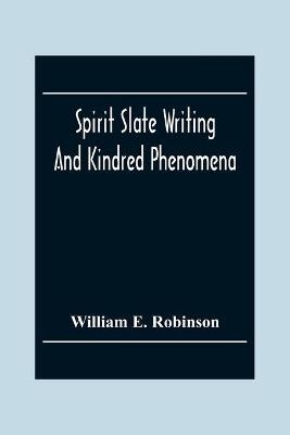 Spirit Slate Writing And Kindred Phenomena - William E Robinson