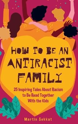 How to Be an Antiracist Family - Martin Sekkat