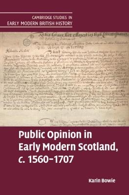 Public Opinion in Early Modern Scotland, c.1560–1707 - Karin Bowie
