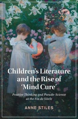 Children's Literature and the Rise of ‘Mind Cure' - Anne Stiles