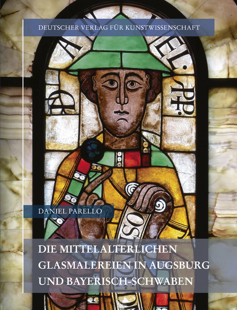 Die mittelalterlichen Glasmalereien in Augsburg und Bayerisch-Schwaben - Daniel Parello