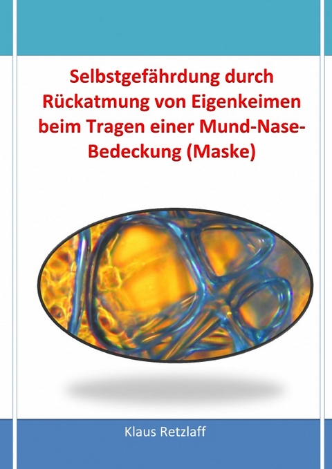 Selbstgefährdung durch Rückatmung von Eigenkeimen beim Tragen einer Mund-Nase-Bedeckung (Maske) - Klaus Retzlaff