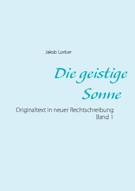 Die geistige Sonne Band 1 - Jakob Lorber