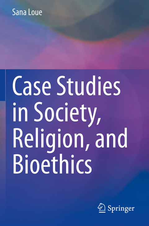 Case Studies in Society, Religion, and Bioethics - Sana Loue