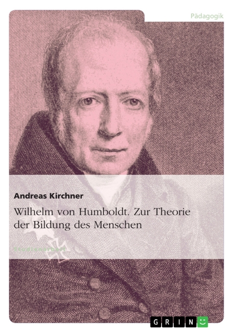 Wilhelm von Humboldt. Zur Theorie der Bildung des Menschen - Andreas Kirchner