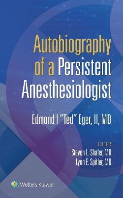 Autobiography of a Persistent Anesthesiologist - II Eger  Edmond I "Ted"