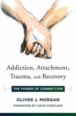 Addiction, Attachment, Trauma and Recovery - Oliver J. Morgan