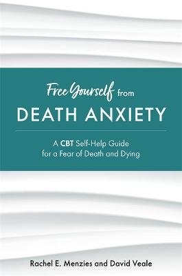 Free Yourself from Death Anxiety - Rachel Menzies, David Veale