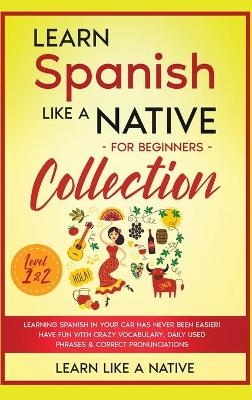 Learn Spanish Like a Native for Beginners Collection - Level 1 & 2 -  Learn Like A Native