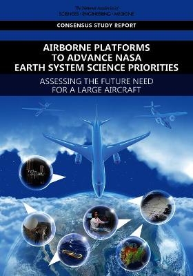 Airborne Platforms to Advance NASA Earth System Science Priorities - Engineering National Academies of Sciences  and Medicine,  Division on Engineering and Physical Sciences,  Division on Earth and Life Studies,  Space Studies Board,  Board on Atmospheric Sciences and Climate