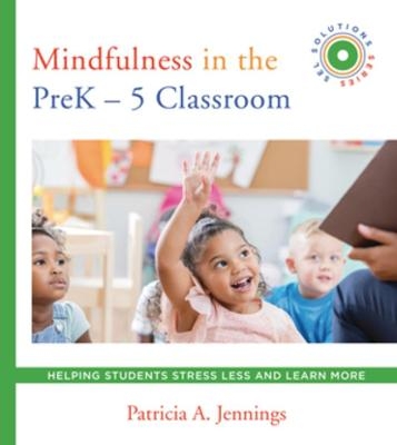 Mindfulness in the PreK-5 Classroom - Patricia A. Jennings