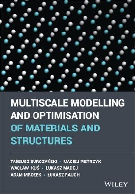 Multiscale Modelling and Optimisation of Materials and Structures - Tadeusz Burczynski, Maciej Pietrzyk, Waclaw Kus, Lukasz Madej, Adam Mrozek