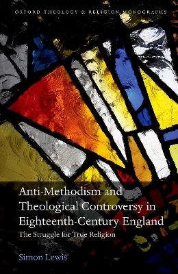 Anti-Methodism and Theological Controversy in Eighteenth-Century England - Simon Lewis