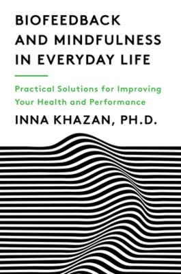 Biofeedback and Mindfulness in Everyday Life - Inna Z. Khazan