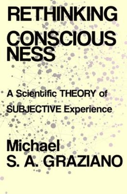 Rethinking Consciousness - Michael S A Graziano