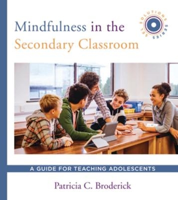 Mindfulness in the Secondary Classroom - Patricia C. Broderick