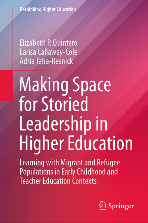 Making Space for Storied Leadership in Higher Education - Elizabeth P. Quintero, Larisa Callaway-Cole, Adria Taha-Resnick