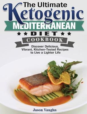 The Ultimate Ketogenic Mediterranean Diet Cookbook - Jason Vaughn