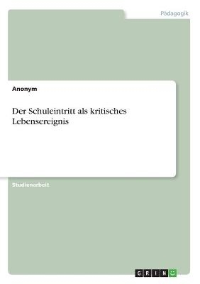 Der Schuleintritt als kritisches Lebensereignis -  Anonym