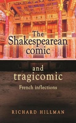 The Shakespearean Comic and Tragicomic - Richard Hillman
