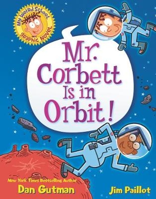 My Weird School Graphic Novel: Mr. Corbett Is in Orbit! - Dan Gutman