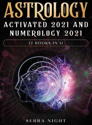Astrology Activated 2021 AND Numerology 2021 (2 Books IN 1) - Serra Night