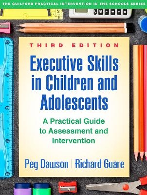 Executive Skills in Children and Adolescents, Third Edition - Peg Dawson, Richard Guare