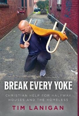 Break Every Yoke - TIMOTHY LANIGAN