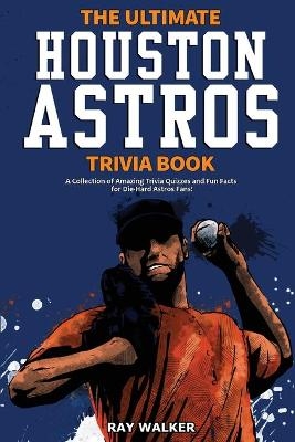 The Ultimate Houston Astros Trivia Book - Ray Walker