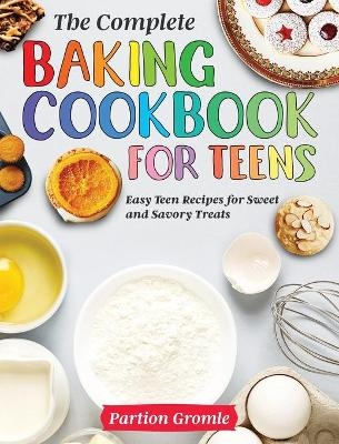 The Complete Baking Cookbook for Teens - Partion Gromle