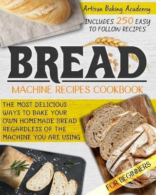 Bread Machine Recipes Cookbook for Beginners -  Artisan Baking Academy