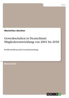 Gewerkschaften in Deutschland. Mitgliederentwicklung von 2001 bis 2018 - Maximilian JÃ¤nichen