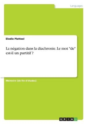 La nÃ©gation dans la diachronie. Le mot "de" est-il un partitif ? - Elodie Platteel