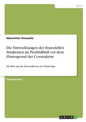 Die Entwicklungen der finanziellen Strukturen im Profifußball vor dem Hintergrund der Coronakrise - Maximilian Knossalla