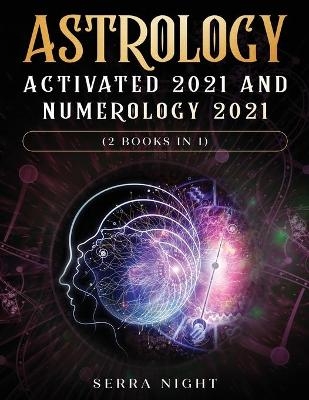 Astrology Activated 2021 AND Numerology 2021 (2 Books IN 1) - Serra Night