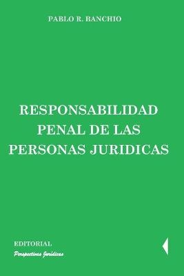 Responsabilidad penal de las personas jurídicas - Pablo R Banchio