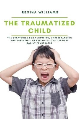 The Traumatized Child - Regina Williams