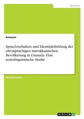 Sprachverhalten und IdentitÃ¤tsbildung der zweisprachigen marokkanischen BevÃ¶lkerung in Granada. Eine soziolinguistische Studie -  Anonymous