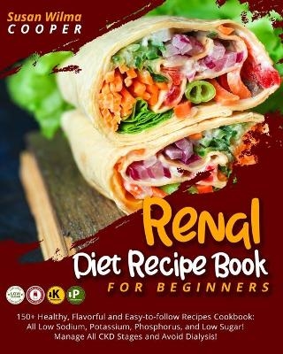 Renal Diet Recipe Book for Beginners - Susan Wilma Cooper