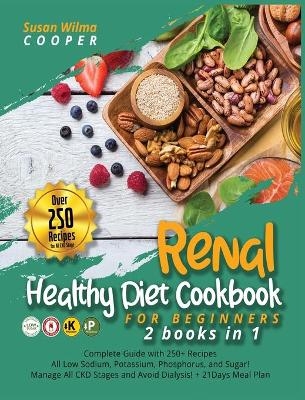 Renal Healthy Diet Cookbook for Beginners - Susan Wilma Cooper