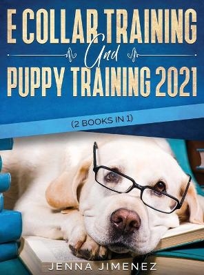 E Collar Training AND Puppy Training 2021 (2 Books IN 1) - Jenna Jimenez