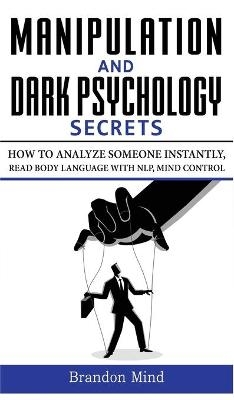 Manipulation and Dark Psychology Secrets - Brandon Mind
