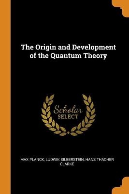The Origin and Development of the Quantum Theory - Max Planck, Ludwik Silberstein, Hans Thacher Clarke