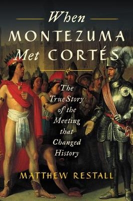 When Montezuma Met Cortés - Matthew Restall