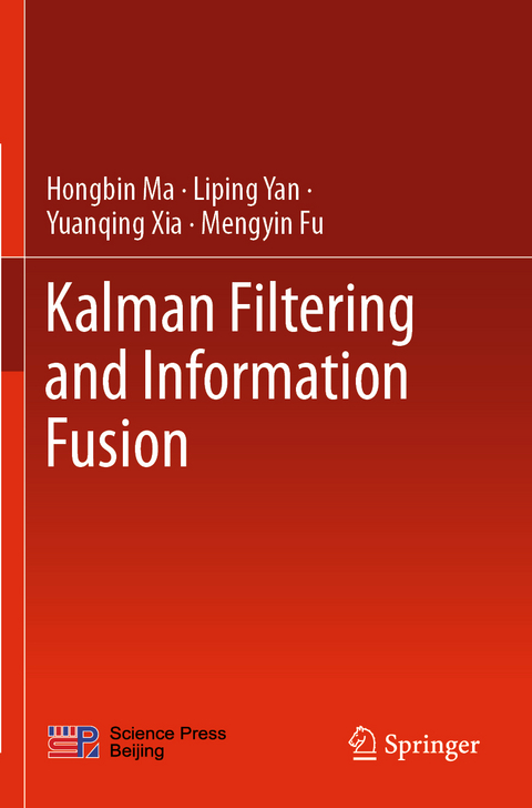 Kalman Filtering and Information Fusion - Hongbin Ma, Liping Yan, Yuanqing Xia, Mengyin Fu