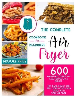 The Complete Air Fryer Cookbook for Beginners - Brooke Price