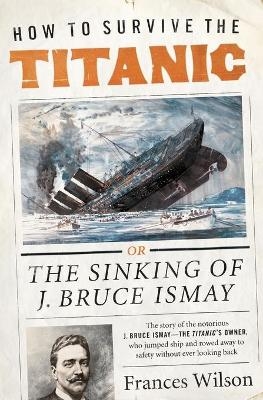 How to Survive the Titanic - Frances Wilson