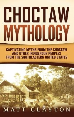 Choctaw Mythology - Matt Clayton