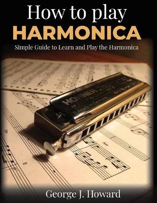 How To Play Harmonica - George J Howard