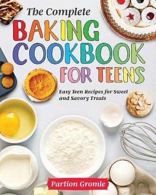 The Complete Baking Cookbook for Teens - Partion Gromle